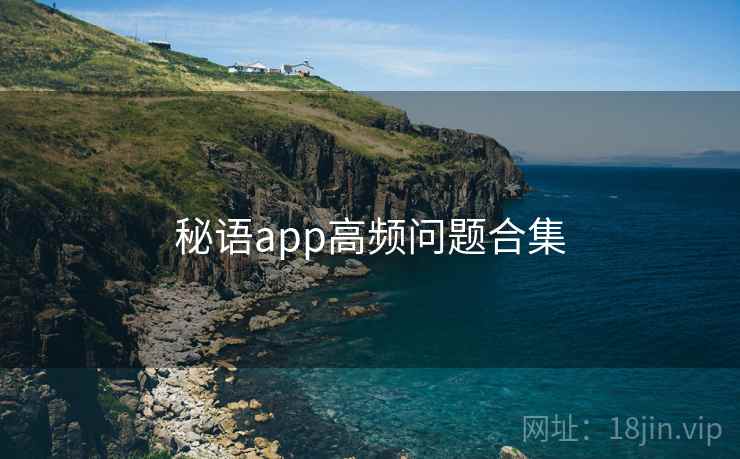 秘语app高频问题合集 第2张 秘语app高频问题合集 第2张