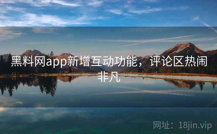 黑料网app新增互动功能，评论区热闹非凡  第2张