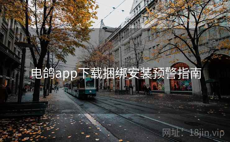 电鸽app下载捆绑安装预警指南  第1张